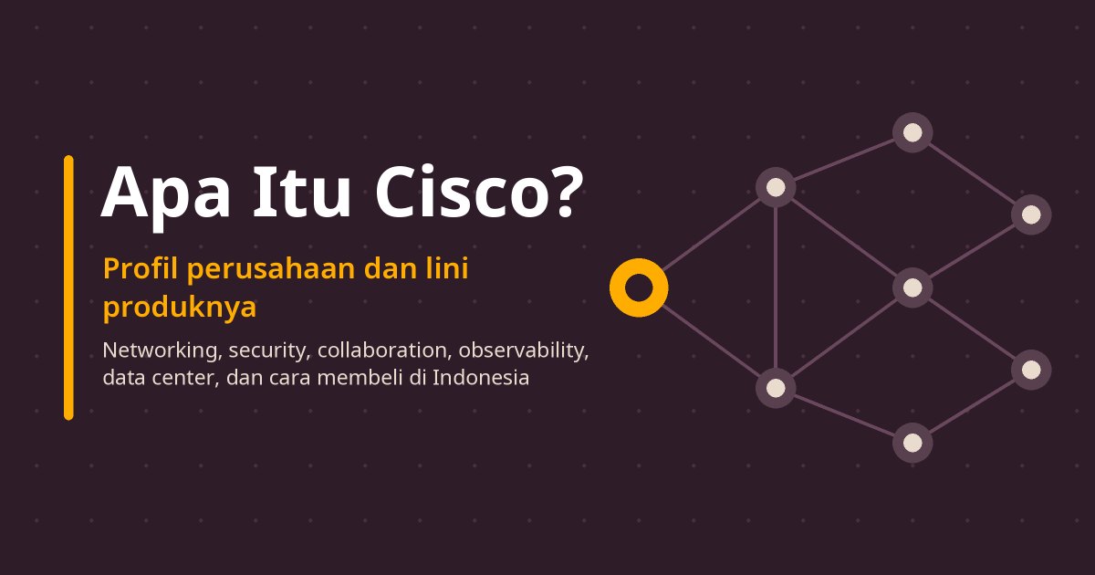Apa Itu Cisco? Profil Perusahaan dan Lini Produknya